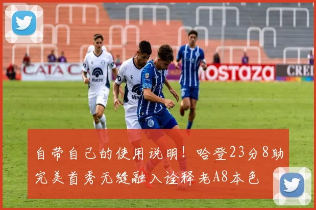 自带自己的使用说明！哈登23分8助完美首秀无缝融入诠释老A8本色